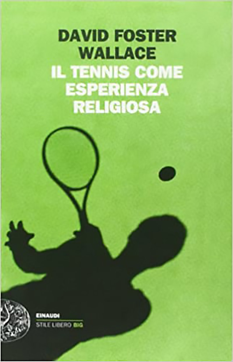 Il tennis come esperienza religiosa di David Foster Wallace - Ed. Einaudi 2017